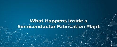 What Happens Inside a Semiconductor Fabrication Plant